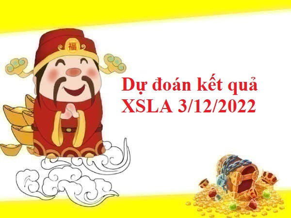Dự đoán kết quả XSLA 3/12/2022 hôm nay