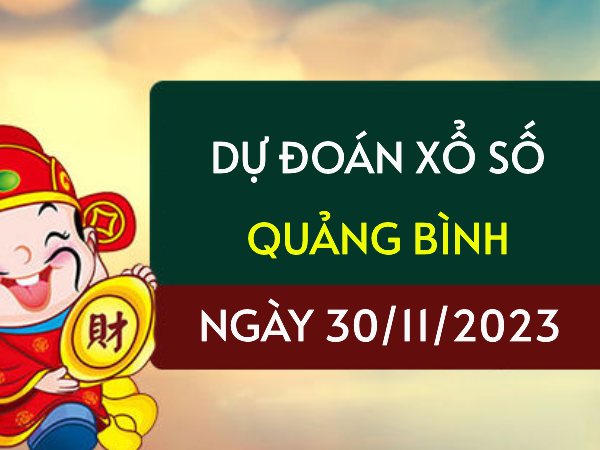 Dự đoán KQXS Quảng Bình ngày 30/11/2023 hôm nay thứ 5