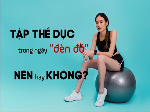 Đến tháng có nên tập thể dục không?