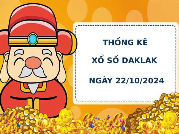 Thống kê phân tích xổ số Daklak 22/10/2024 dễ ăn