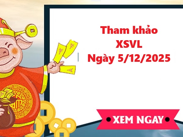 Tham khảo XSVL 5/12/20025 – Dự đoán xổ số Vĩnh Long thứ 6